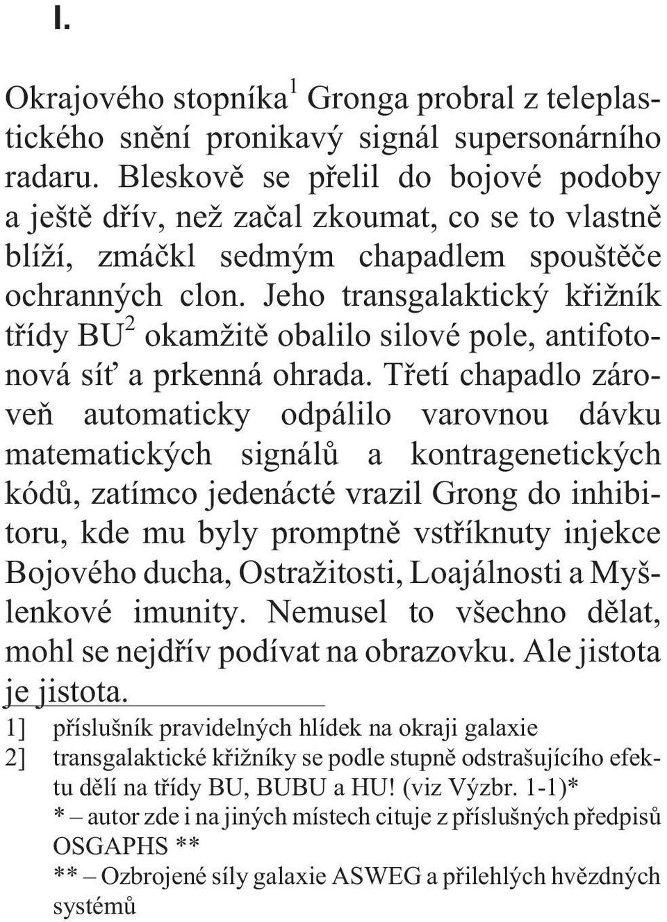 Jeho transgalaktický køižník tøídy BU 2 okamžitì obalilo silové pole, antifotonová síť a prkenná ohrada.