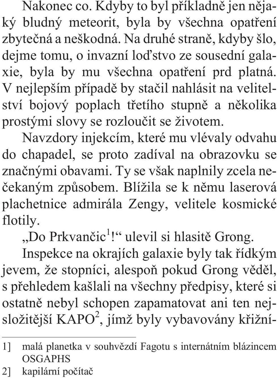 V nejlepším pøípadì by staèil nahlásit na velitelství bojový poplach tøetího stupnì a nìkolika prostými slovy se rozlouèit se životem.