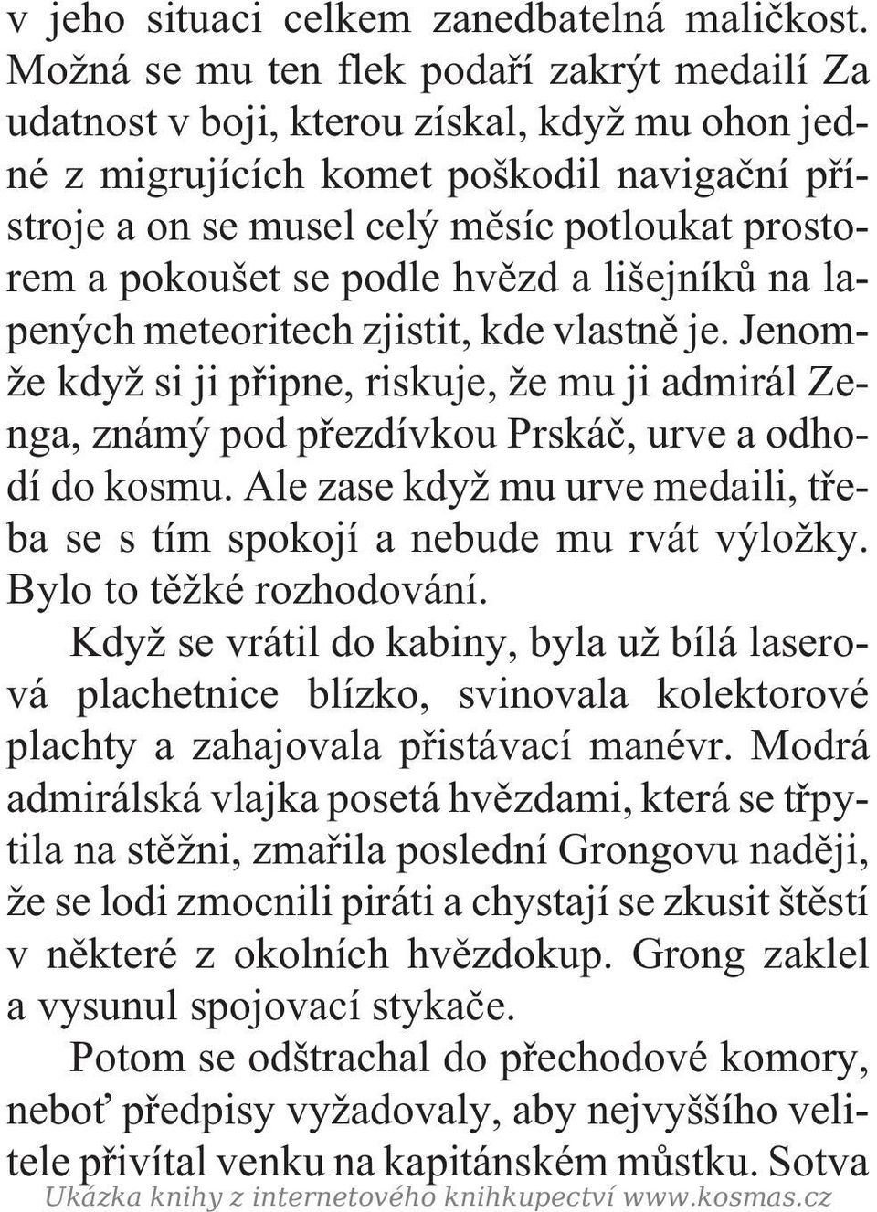 pokoušet se podle hvìzd a lišejníkù na lapených meteoritech zjistit, kde vlastnì je. Jenomže když si ji pøipne, riskuje, že mu ji admirál Zenga, známý pod pøezdívkou Prskáè, urve a odhodí do kosmu.