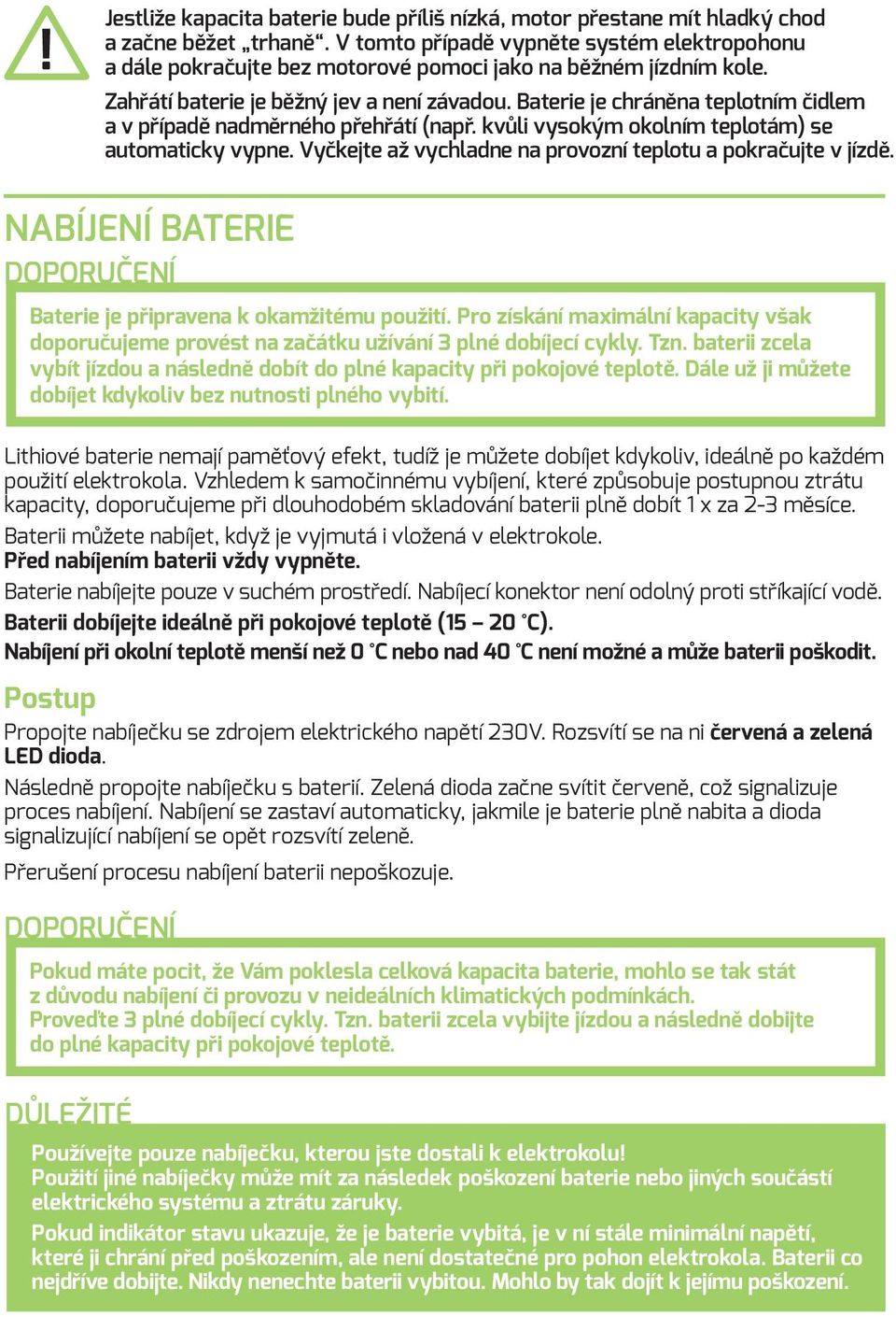 Baterie je chráněna teplotním čidlem a v případě nadměrného přehřátí (např. kvůli vysoky m okolním teplotám) se automaticky vypne. Vyčkejte až vychladne na provozní teplotu a pokračujte v jízdě.