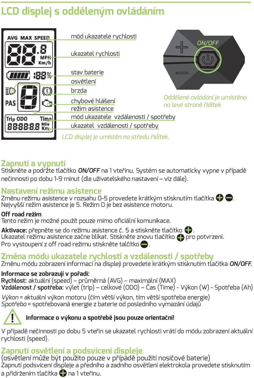 Systém se automaticky vypne v případě nečinnosti po dobu 1-9 minut (dle uživatelského nastavení viz dále).