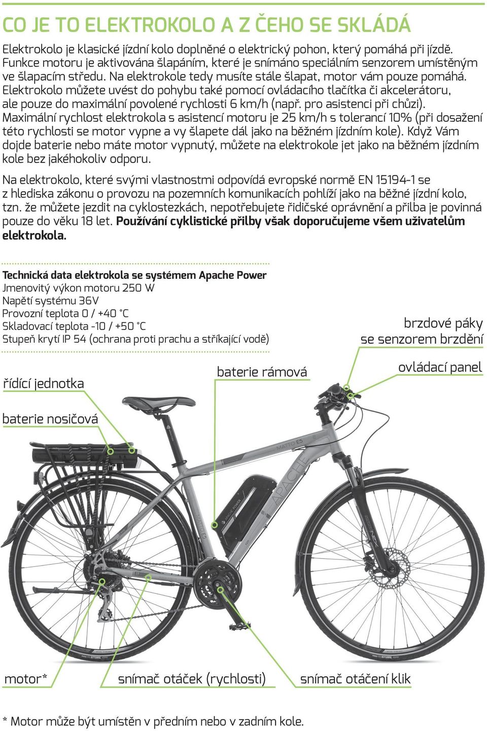 Elektrokolo můžete uvést do pohybu také pomocí ovládacího tlačítka či akcelerátoru, ale pouze do maximální povolené rychlosti 6 km/h (např. pro asistenci při chůzi).