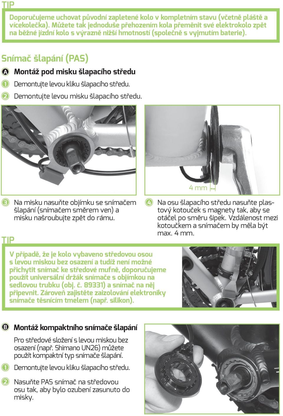 Snímač šlapání (PAS) A Montáž pod misku šlapacího středu 1 Demontujte levou kliku šlapacího středu. 2 Demontujte levou misku šlapacího středu.