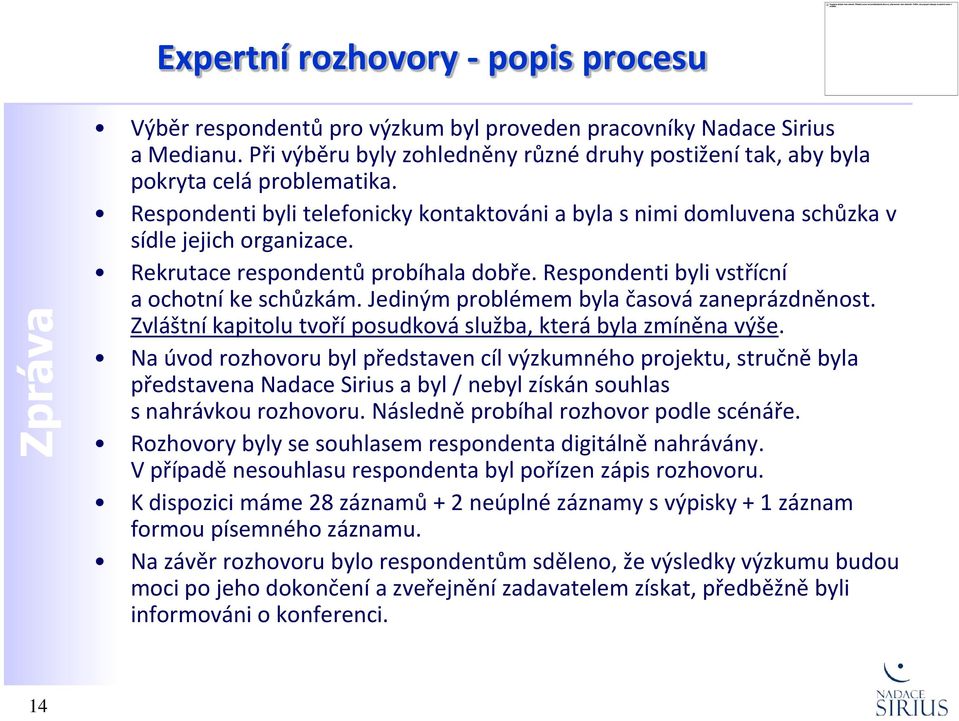 Rekrutace respondentů probíhala dobře. Respondenti byli vstřícní a ochotní ke schůzkám. Jediným problémem byla časová zaneprázdněnost.