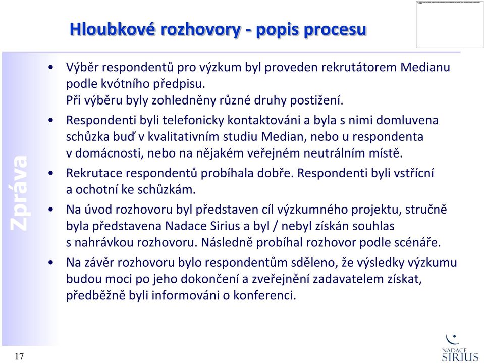 Rekrutace respondentů probíhala dobře. Respondenti byli vstřícní a ochotní ke schůzkám.