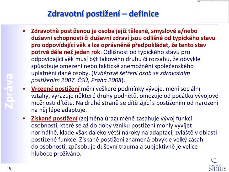 Odlišnost od typického stavu pro odpovídající věk musí být takového druhu či rozsahu, že obvykle způsobuje omezení nebo faktické znemožnění společenského uplatnění dané osoby.