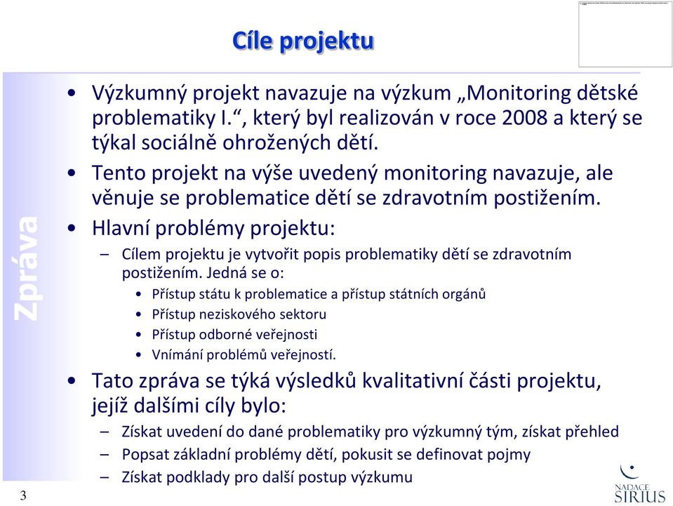 Hlavní problémy projektu: Cílem projektu je vytvořit popis problematiky dětí se zdravotním postižením.