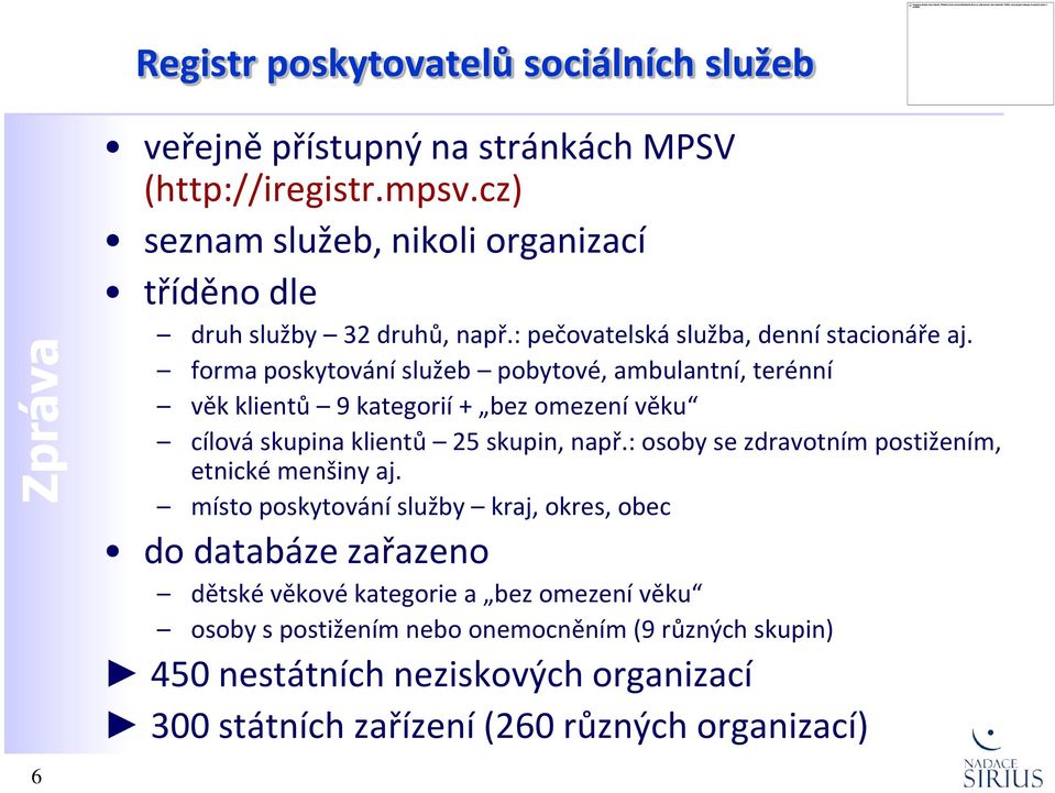 forma poskytování služeb pobytové, ambulantní, terénní věk klientů 9 kategorií + bez omezení věku cílová skupina klientů 25 skupin, např.