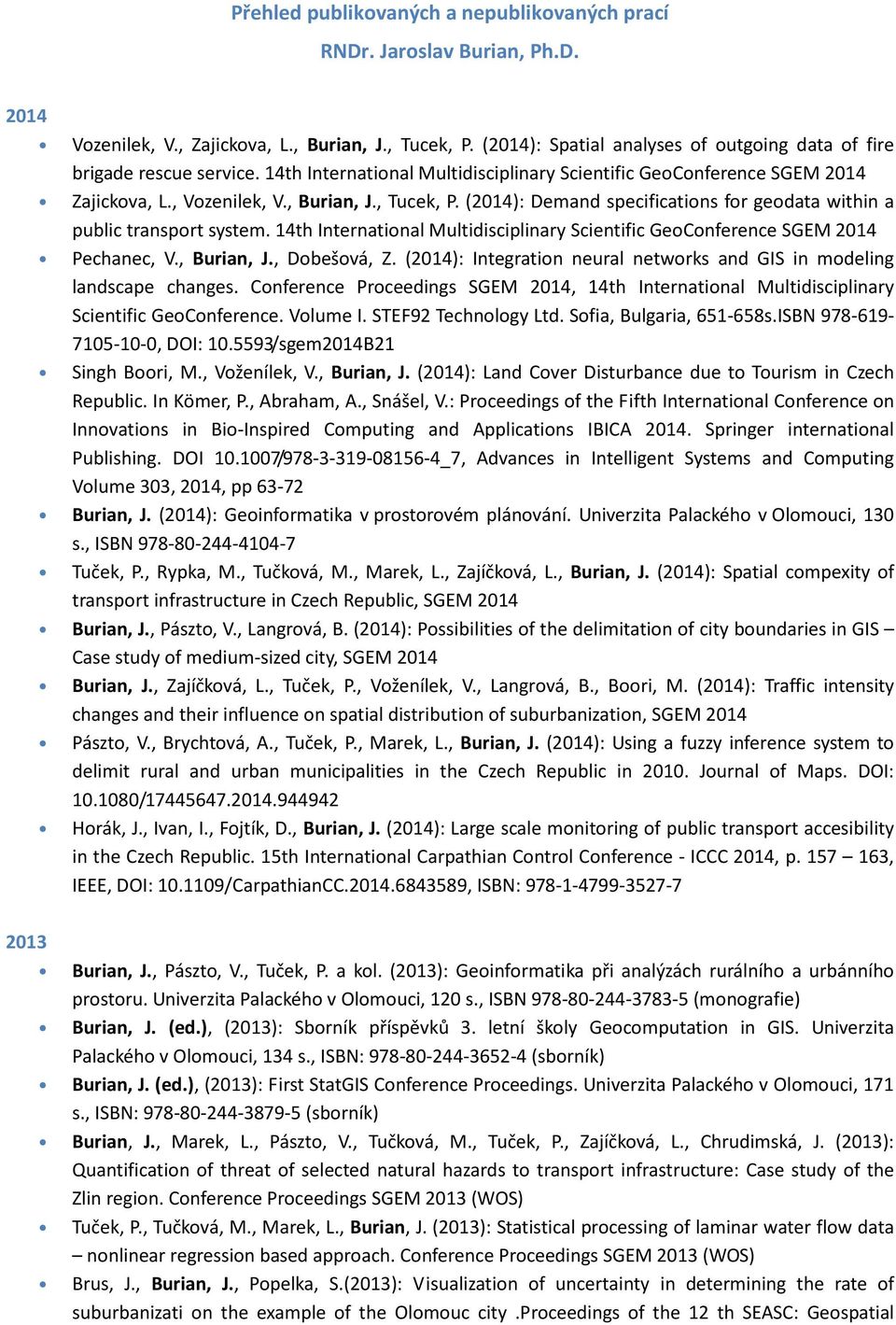 (2014): Demand specifications for geodata within a public transport system. 14th International Multidisciplinary Scientific GeoConference SGEM 2014 Pechanec, V., Burian, J., Dobešová, Z.