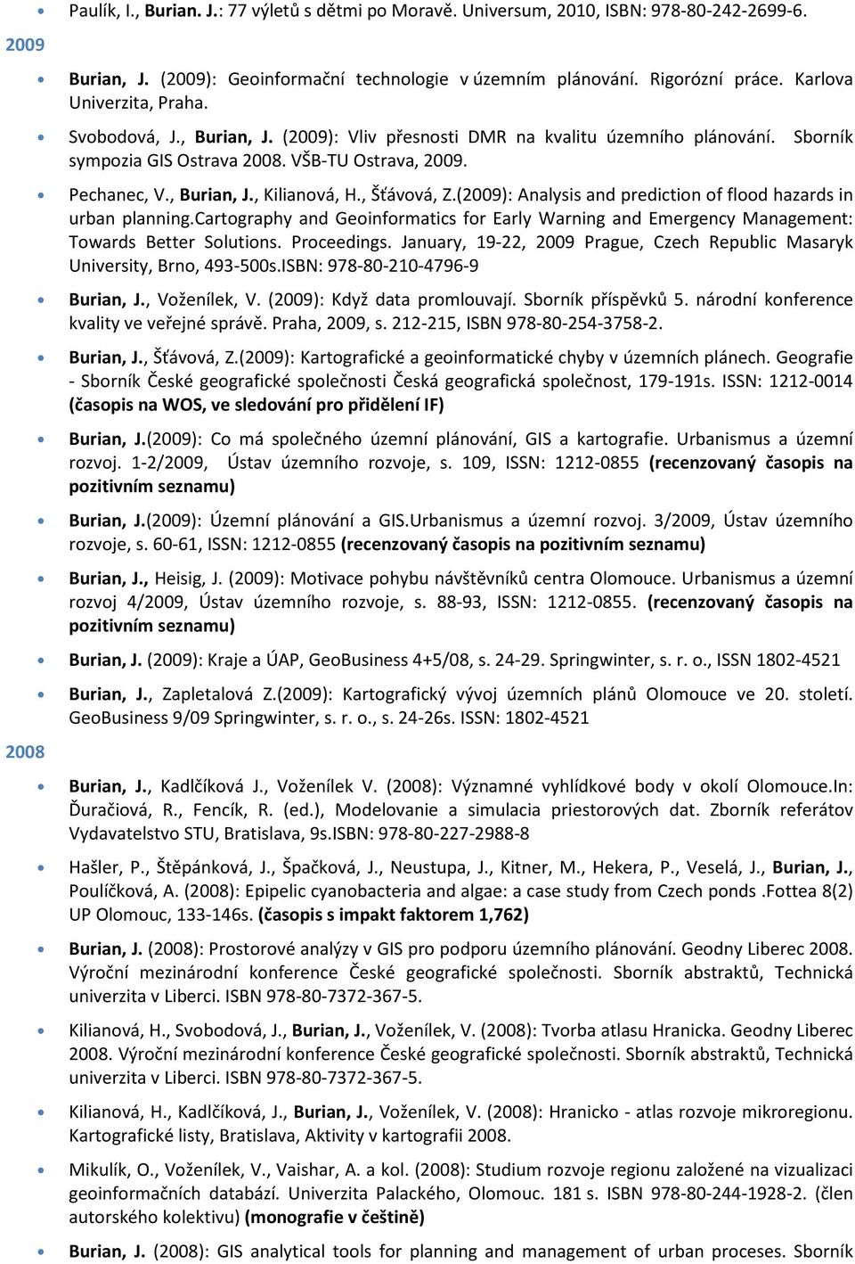 , Šťávová, Z.(2009): Analysis and prediction of flood hazards in urban planning.cartography and Geoinformatics for Early Warning and Emergency Management: Towards Better Solutions. Proceedings.