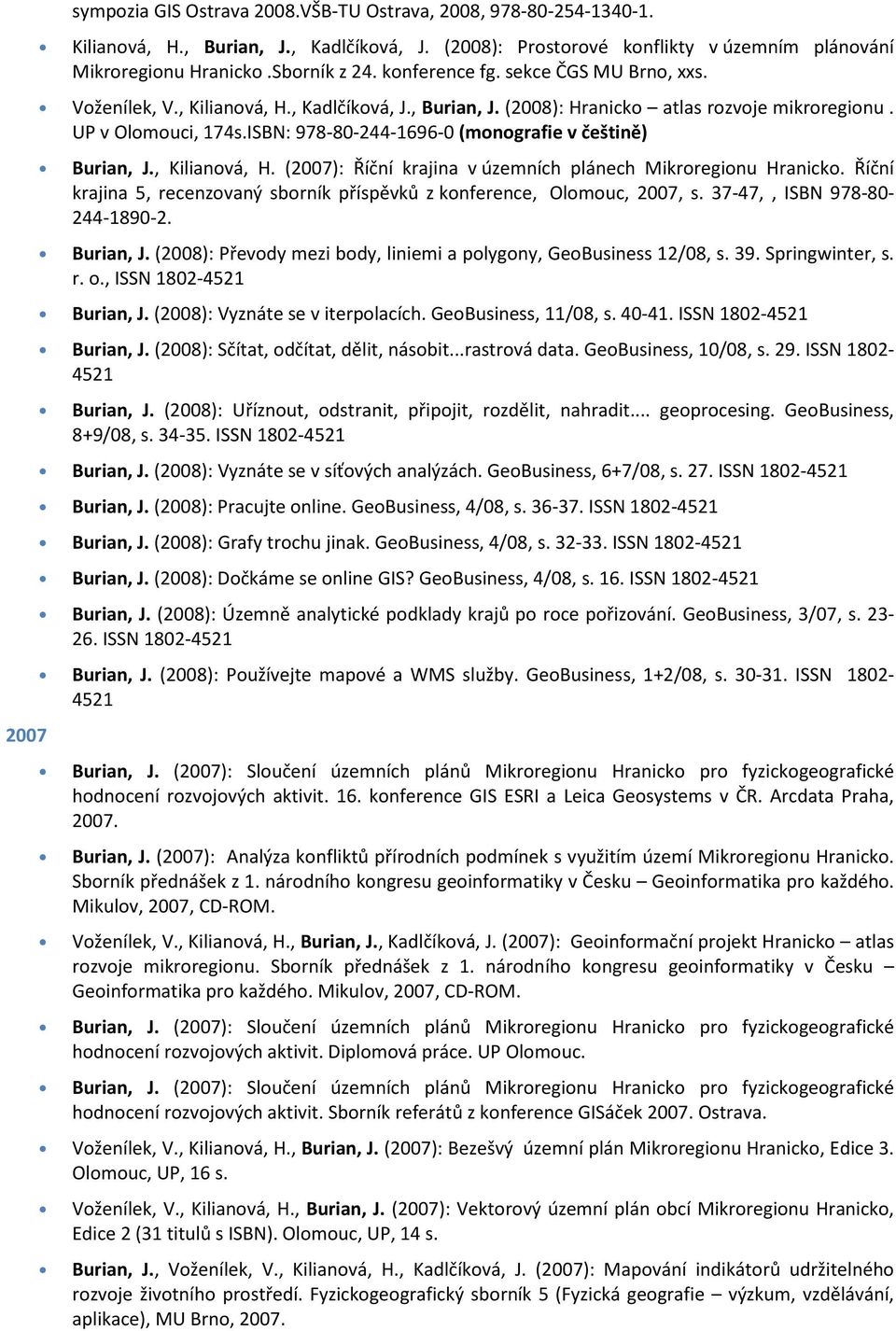 ISBN: 978-80-244-1696-0 (monografie v češtině) Burian, J., Kilianová, H. (2007): Říční krajina v územních plánech Mikroregionu Hranicko.