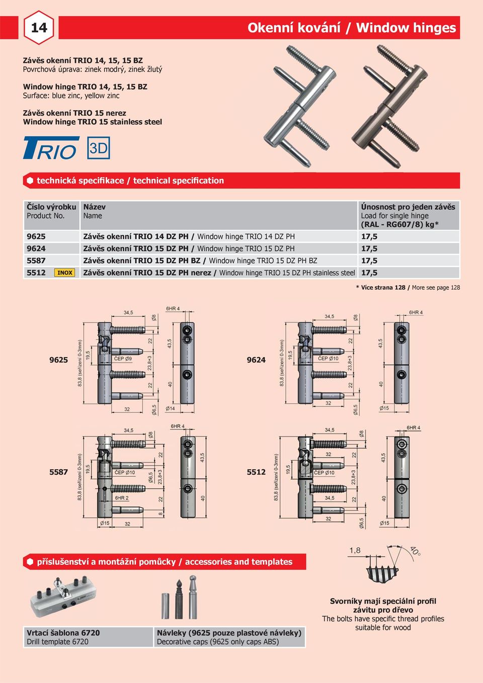 PH BZ / Window hinge TRIO 15 DZ PH BZ 17,5 5512 Závěs okenní TRIO 15 DZ PH nerez / Window hinge TRIO 15 DZ PH stainless steel 17,5 Load for single hinge (RAL - RG607/8) kg* 9625 9624 5587 5512