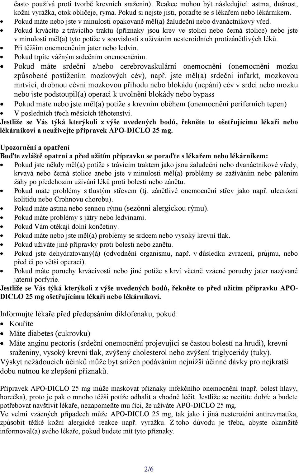 Pokud krvácíte z trávicího traktu (příznaky jsou krev ve stolici nebo černá stolice) nebo jste v minulosti měl(a) tyto potíže v souvislosti s užíváním nesteroidních protizánětlivých léků.