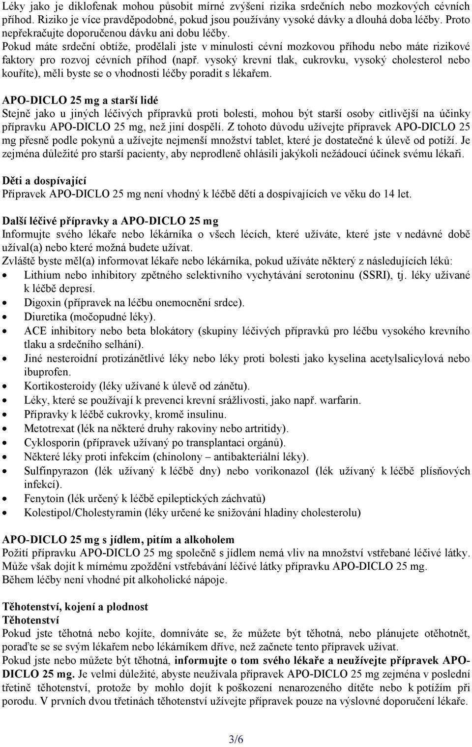 vysoký krevní tlak, cukrovku, vysoký cholesterol nebo kouříte), měli byste se o vhodnosti léčby poradit s lékařem.