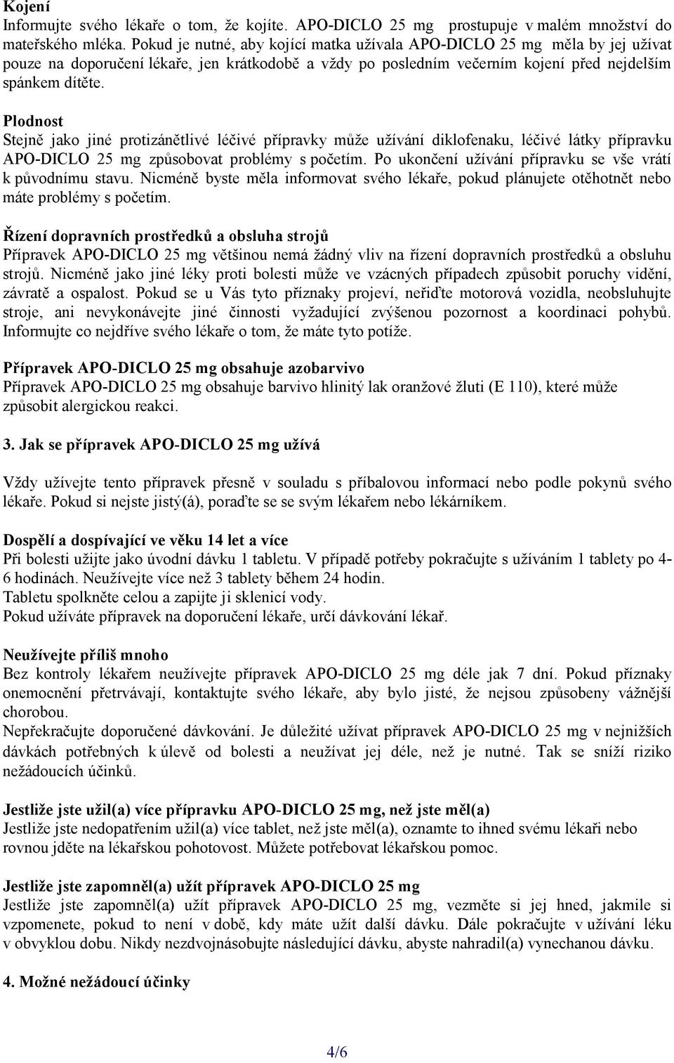 Plodnost Stejně jako jiné protizánětlivé léčivé přípravky může užívání diklofenaku, léčivé látky přípravku APO-DICLO 25 mg způsobovat problémy s početím.