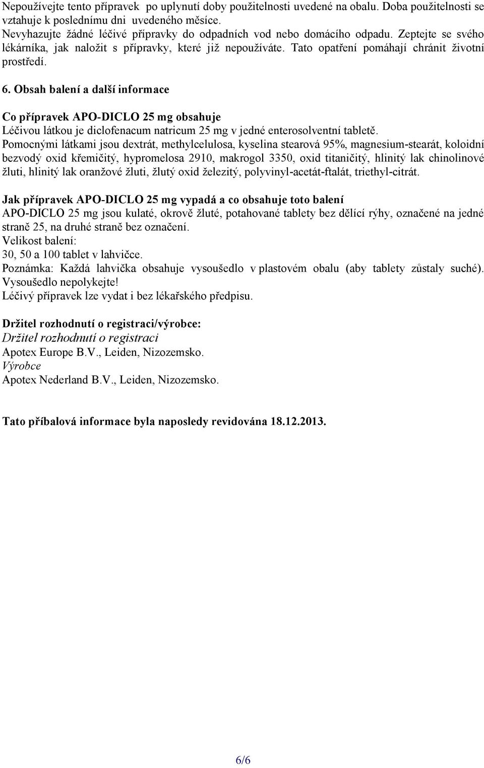 6. Obsah balení a další informace Co přípravek APO-DICLO 25 mg obsahuje Léčivou látkou je diclofenacum natricum 25 mg v jedné enterosolventní tabletě.