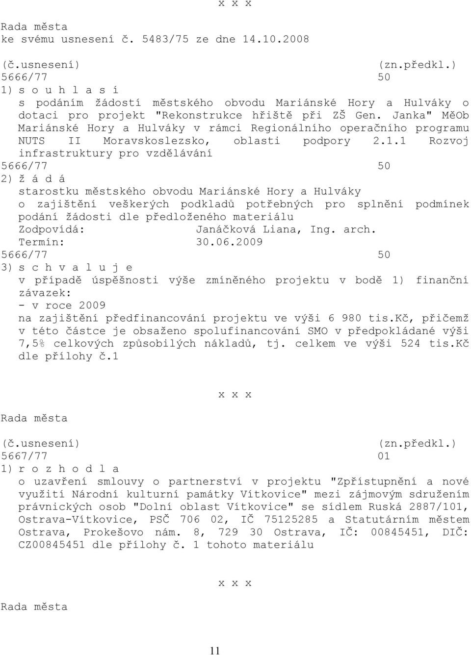 1 Rozvoj infrastruktury pro vzdělávání 5666/77 50 2) ž á d á starostku městského obvodu Mariánské Hory a Hulváky o zajištění veškerých podkladů potřebných pro splnění podmínek podání žádosti dle