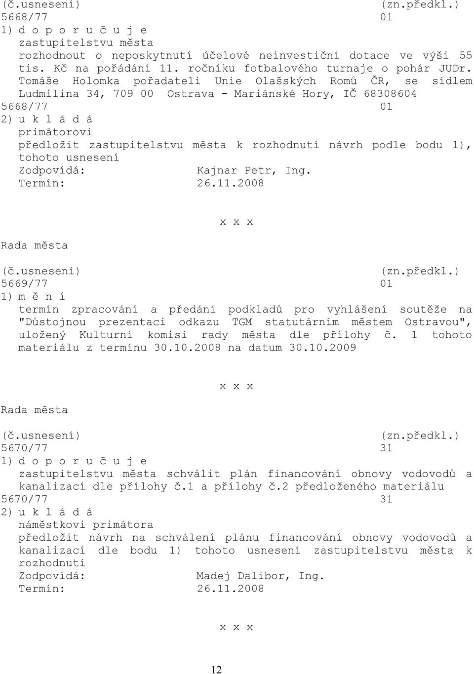 rozhodnutí návrh podle bodu 1), tohoto usnesení Kajnar Petr, Ing. Termín: 26.11.