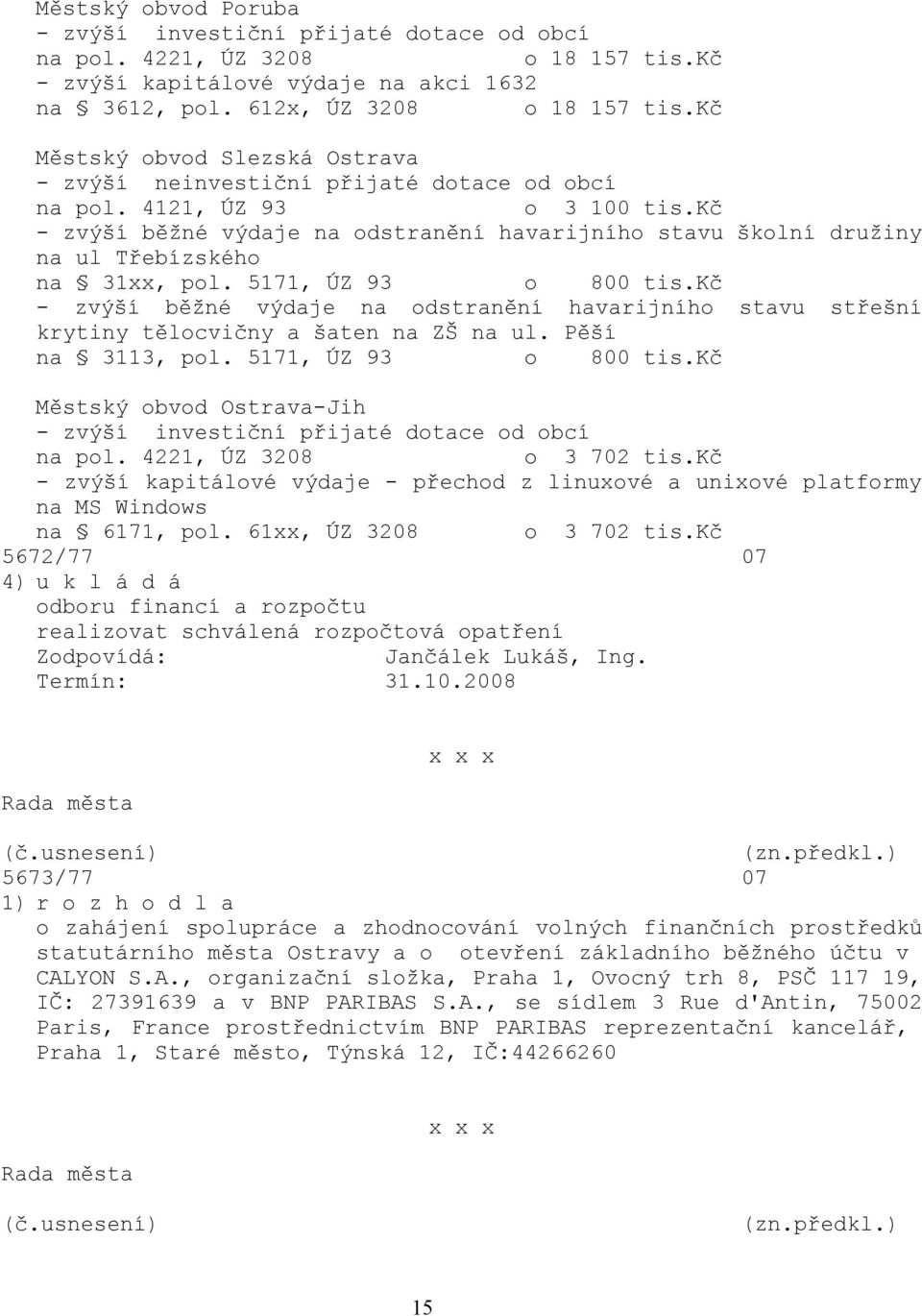 kč - zvýší běžné výdaje na odstranění havarijního stavu školní družiny na ul Třebízského na 31xx, pol. 5171, ÚZ 93 o 800 tis.