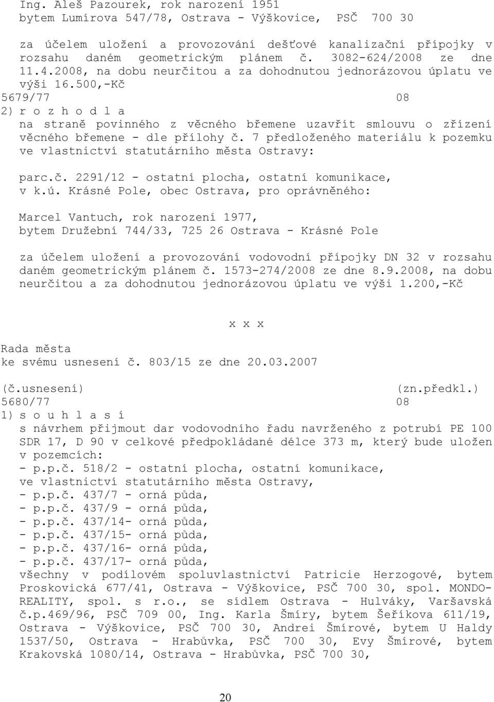 500,-Kč 5679/77 08 2) r o z h o d l a na straně povinného z věcného břemene uzavřít smlouvu o zřízení věcného břemene - dle přílohy č.