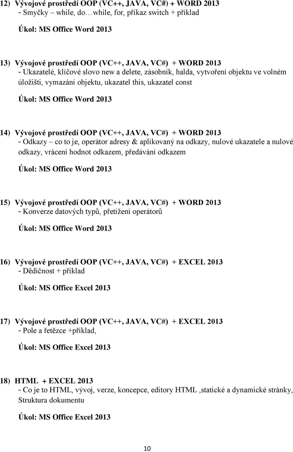 adresy & aplikovaný na odkazy, nulové ukazatele a nulové odkazy, vrácení hodnot odkazem, předávání odkazem 15) Vývojové prostředí OOP (VC++, JAVA, VC#) + WORD 2013 - Konverze datových typů, přetížení