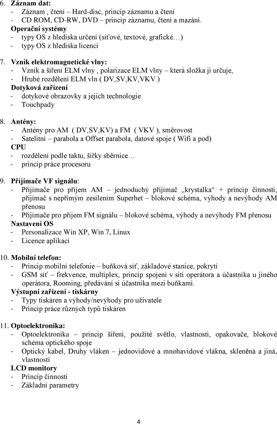 Vznik elektromagnetické vlny: - Vznik a šíření ELM vlny, polarizace ELM vlny která složka ji určuje, - Hrubé rozdělení ELM vln ( DV,SV,KV,VKV ) Dotyková zařízení - dotykové obrazovky a jejich