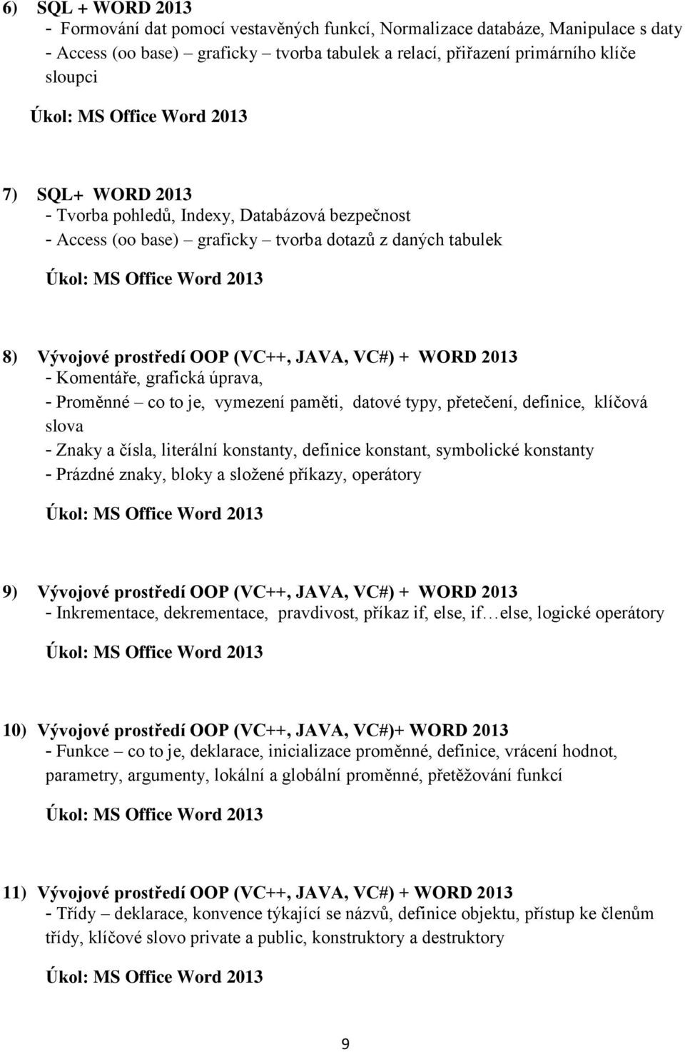 úprava, - Proměnné co to je, vymezení paměti, datové typy, přetečení, definice, klíčová slova - Znaky a čísla, literální konstanty, definice konstant, symbolické konstanty - Prázdné znaky, bloky a