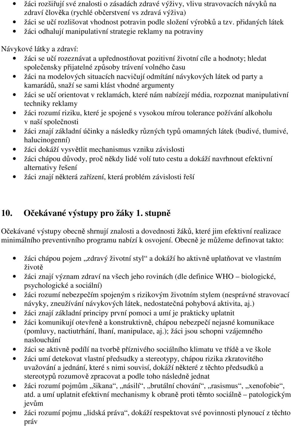 přidaných látek žáci odhalují manipulativní strategie reklamy na potraviny Návykové látky a zdraví: žáci se učí rozeznávat a upřednostňovat pozitivní životní cíle a hodnoty; hledat společensky