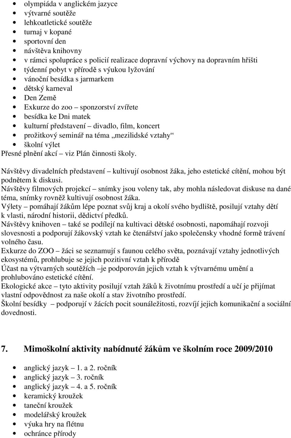 prožitkový seminář na téma mezilidské vztahy školní výlet Přesné plnění akcí viz Plán činnosti školy.