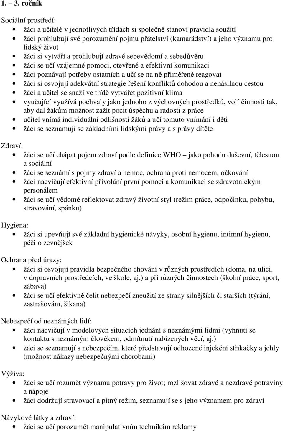 si osvojují adekvátní strategie řešení konfliktů dohodou a nenásilnou cestou žáci a učitel se snaží ve třídě vytvářet pozitivní klima vyučující využívá pochvaly jako jednoho z výchovných prostředků,