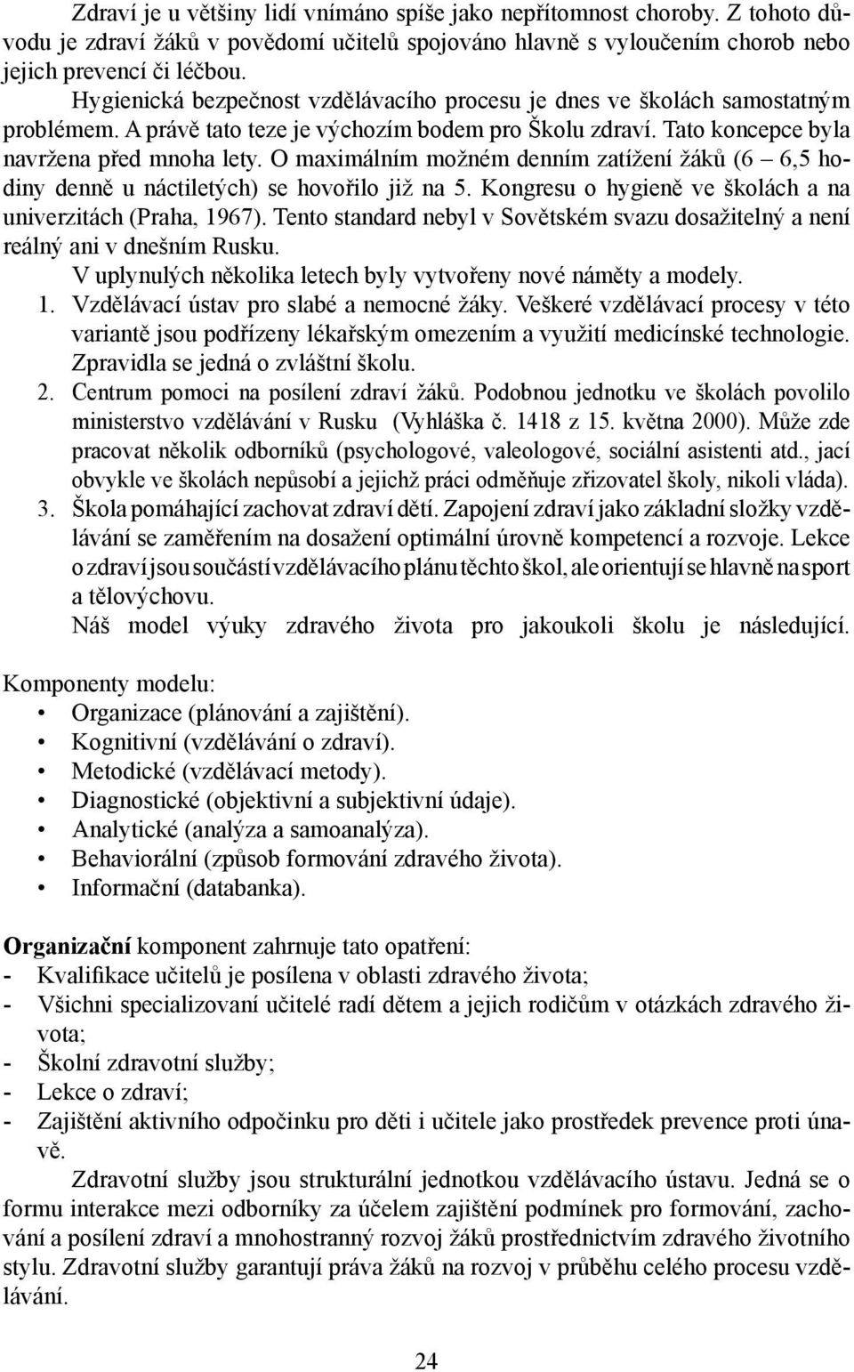 O maximálním možném denním zatížení žáků (6 6,5 hodiny denně u náctiletých) se hovořilo již na 5. Kongresu o hygieně ve školách a na univerzitách (Praha, 1967).