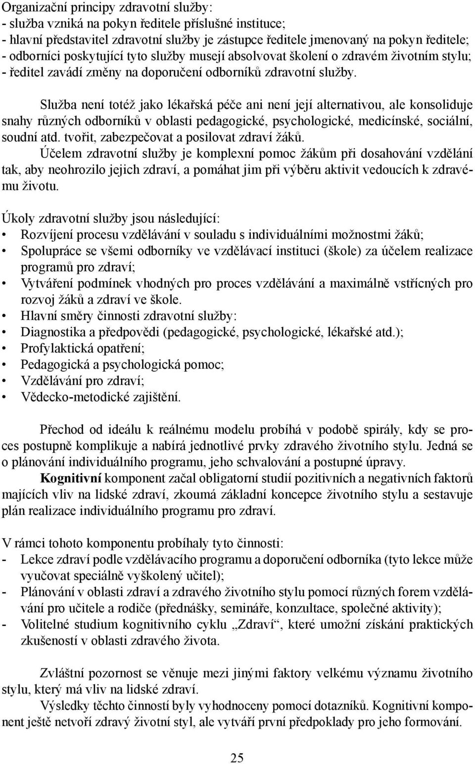 Služba není totéž jako lékařská péče ani není její alternativou, ale konsoliduje snahy různých odborníků v oblasti pedagogické, psychologické, medicínské, sociální, soudní atd.