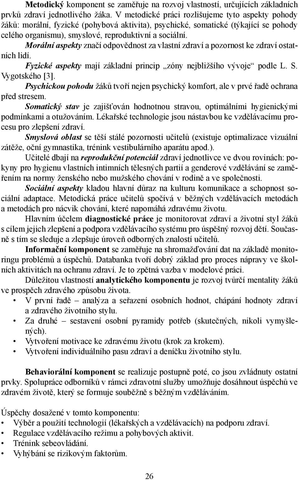 Morální aspekty značí odpovědnost za vlastní zdraví a pozornost ke zdraví ostatních lidí. Fyzické aspekty mají základní princip zóny nejbližšího vývoje podle L. S. Vygotského [3].