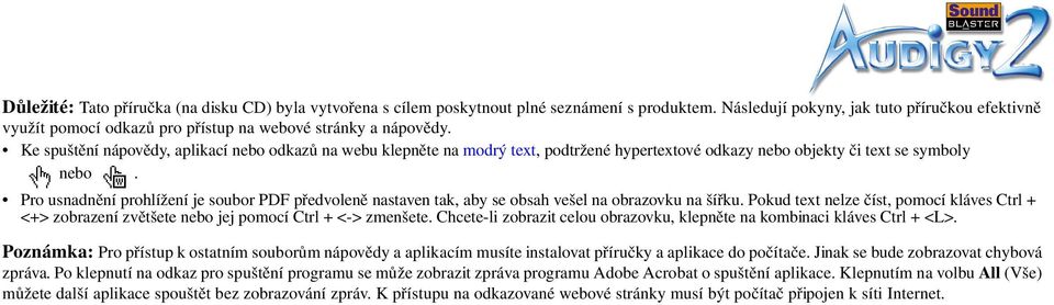 Ke spuštění nápovědy, aplikací nebo odkazů na webu klepněte na modrý text, podtržené hypertextové odkazy nebo objekty či text se symboly nebo.