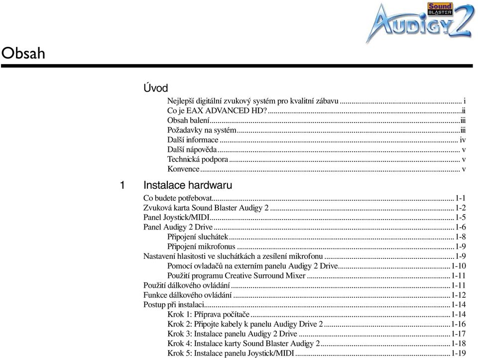 ..1-6 Připojení sluchátek...1-8 Připojení mikrofonus...1-9 Nastavení hlasitosti ve sluchátkách a zesílení mikrofonu...1-9 Pomocí ovladačů na externím panelu Audigy 2 Drive.