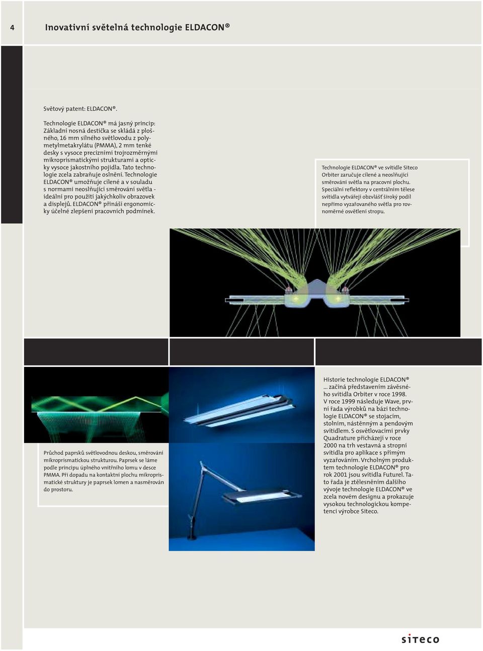 mikroprismatick mi strukturami a opticky vysoce jakostního pojidla. Tato technologie zcela zabraàuje oslnûní.