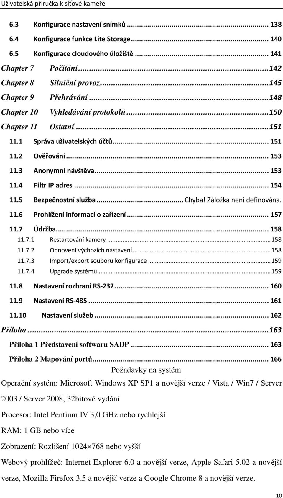 .. 154 11.5 Bezpečnostní služba... Chyba! Záložka není definována. 11.6 Prohlížení informací o zařízení... 157 11.7 Údržba... 158 11.7.1 Restartování kamery... 158 11.7.2 Obnovení výchozích nastavení.