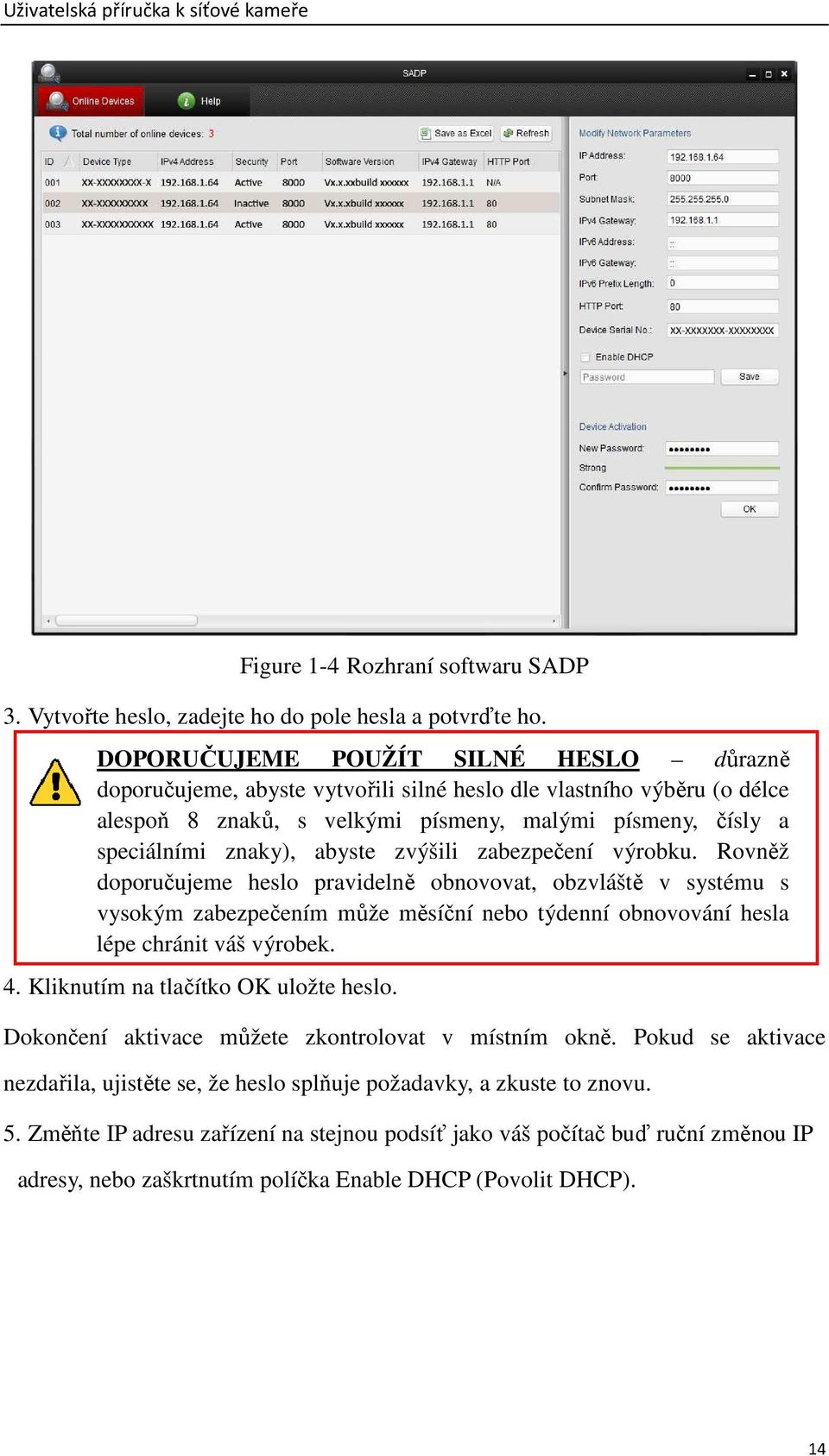 zvýšili zabezpečení výrobku. Rovněž doporučujeme heslo pravidelně obnovovat, obzvláště v systému s vysokým zabezpečením může měsíční nebo týdenní obnovování hesla lépe chránit váš výrobek. 4.