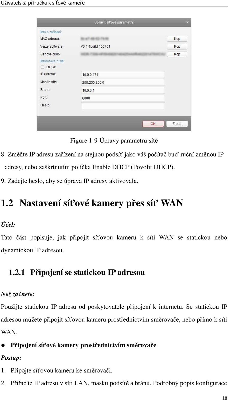 2 Nastavení síťové kamery přes síť WAN Účel: Tato část popisuje, jak připojit síťovou kameru k síti WAN se statickou nebo dynamickou IP adresou. 1.2.1 Připojení se statickou IP adresou Než začnete: Použijte statickou IP adresu od poskytovatele připojení k internetu.