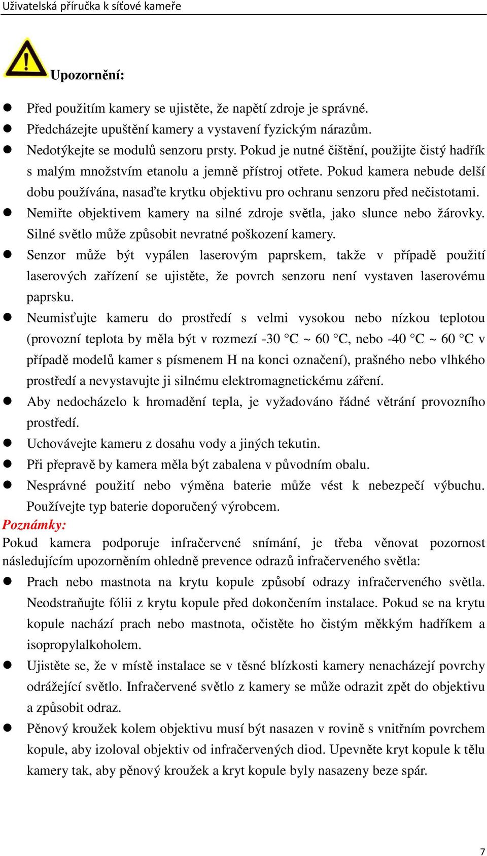 Pokud kamera nebude delší dobu používána, nasaďte krytku objektivu pro ochranu senzoru před nečistotami. Nemiřte objektivem kamery na silné zdroje světla, jako slunce nebo žárovky.