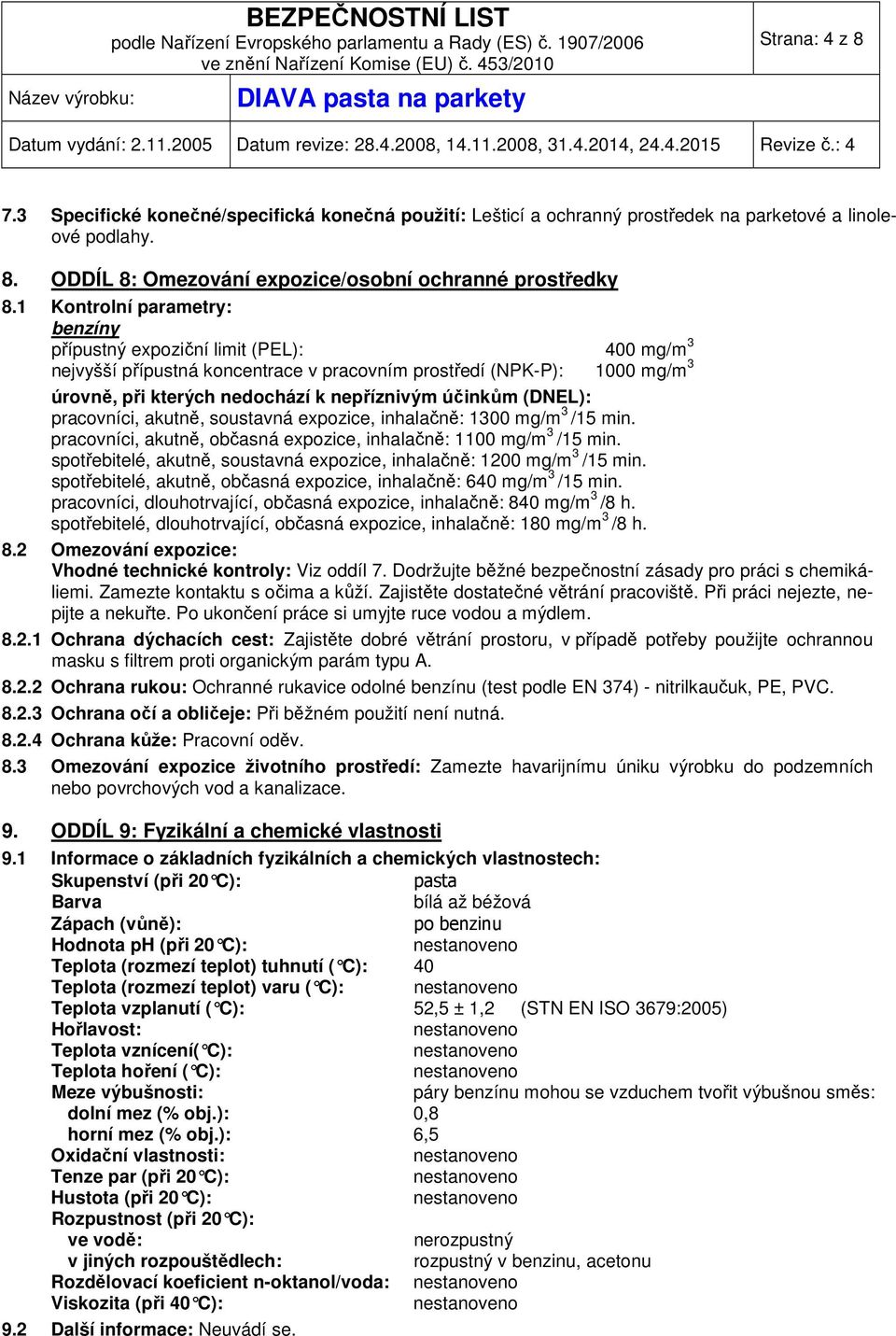 účinkům (DNEL): pracovníci, akutně, soustavná expozice, inhalačně: 1300 mg/m 3 /15 min. pracovníci, akutně, občasná expozice, inhalačně: 1100 mg/m 3 /15 min.