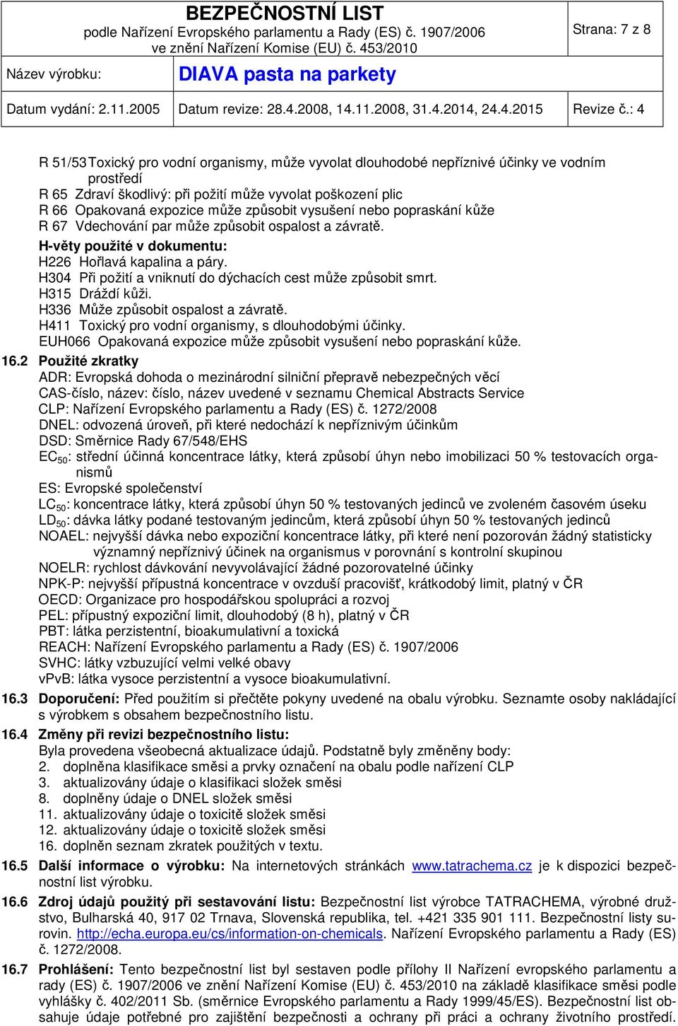 H304 Při požití a vniknutí do dýchacích cest může způsobit smrt. H315 Dráždí kůži. H336 Může způsobit ospalost a závratě. H411 Toxický pro vodní organismy, s dlouhodobými účinky.