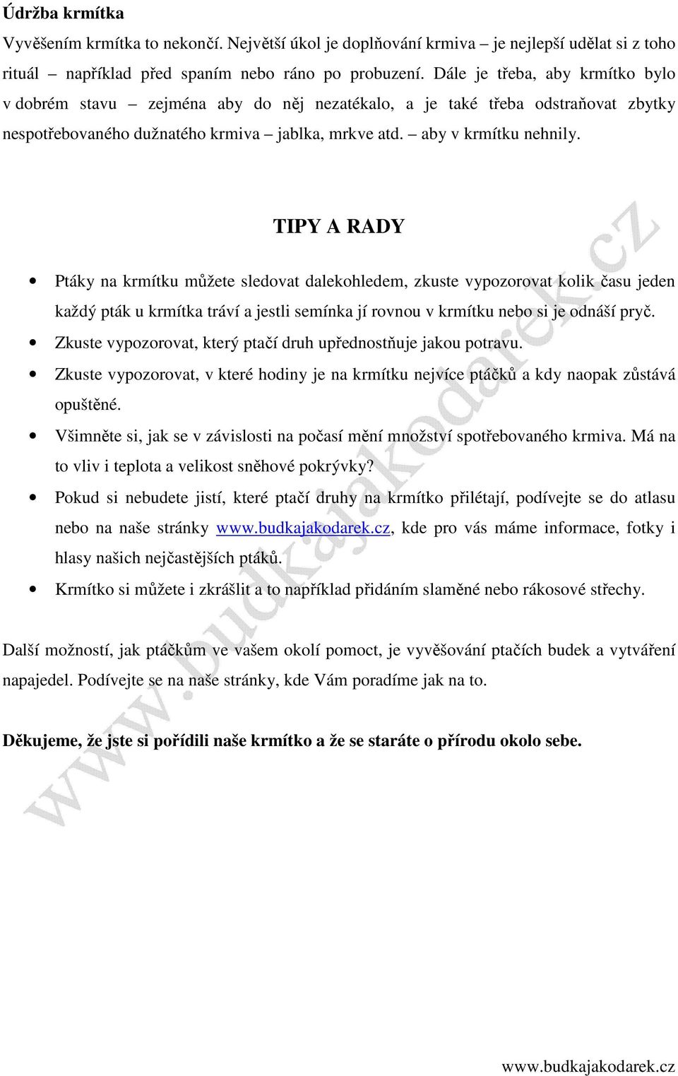 TIPY A RADY Ptáky na krmítku můžete sledovat dalekohledem, zkuste vypozorovat kolik času jeden každý pták u krmítka tráví a jestli semínka jí rovnou v krmítku nebo si je odnáší pryč.