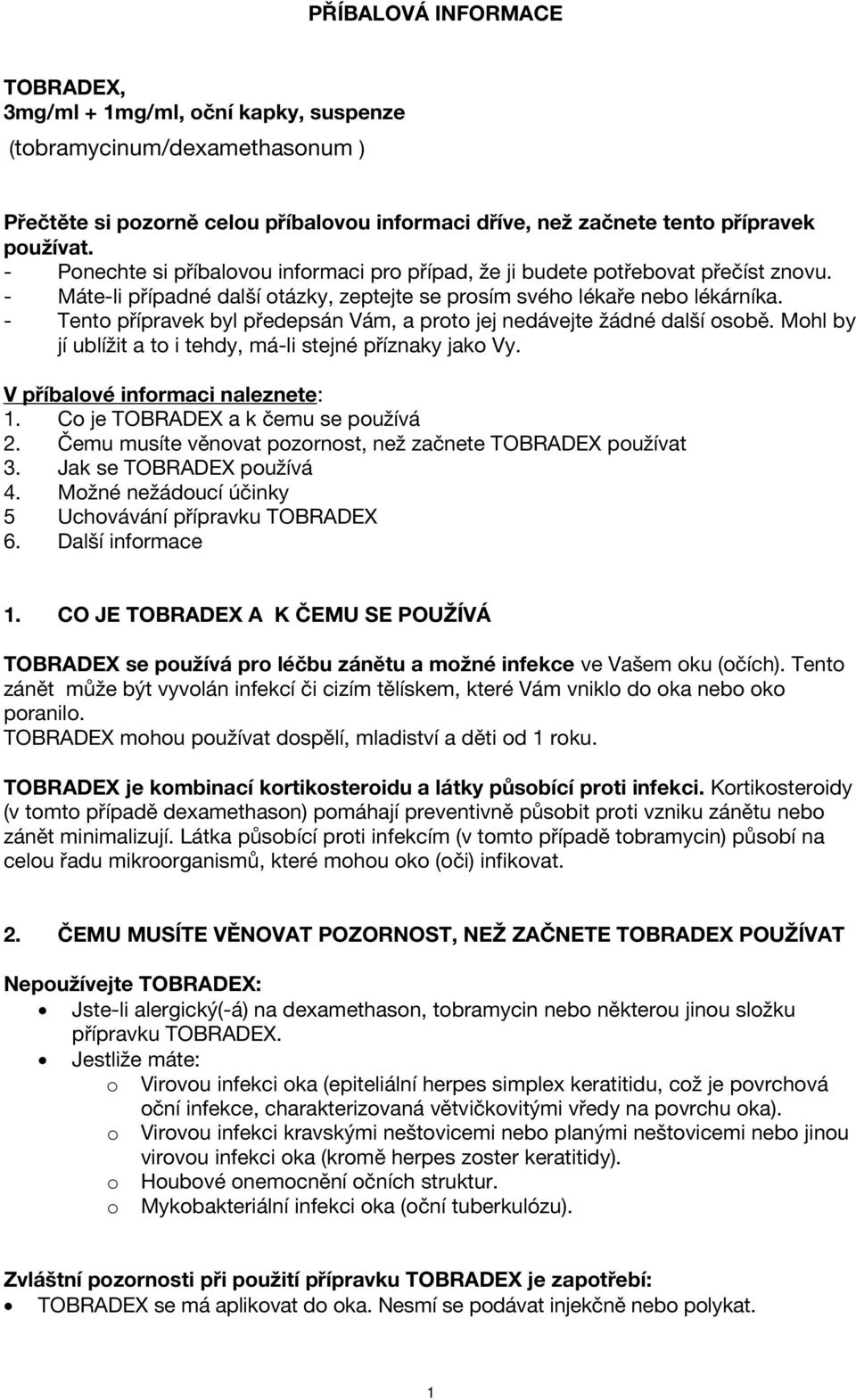 - Tento přípravek byl předepsán Vám, a proto jej nedávejte žádné další osobě. Mohl by jí ublížit a to i tehdy, má-li stejné příznaky jako Vy. V příbalové informaci naleznete: 1.