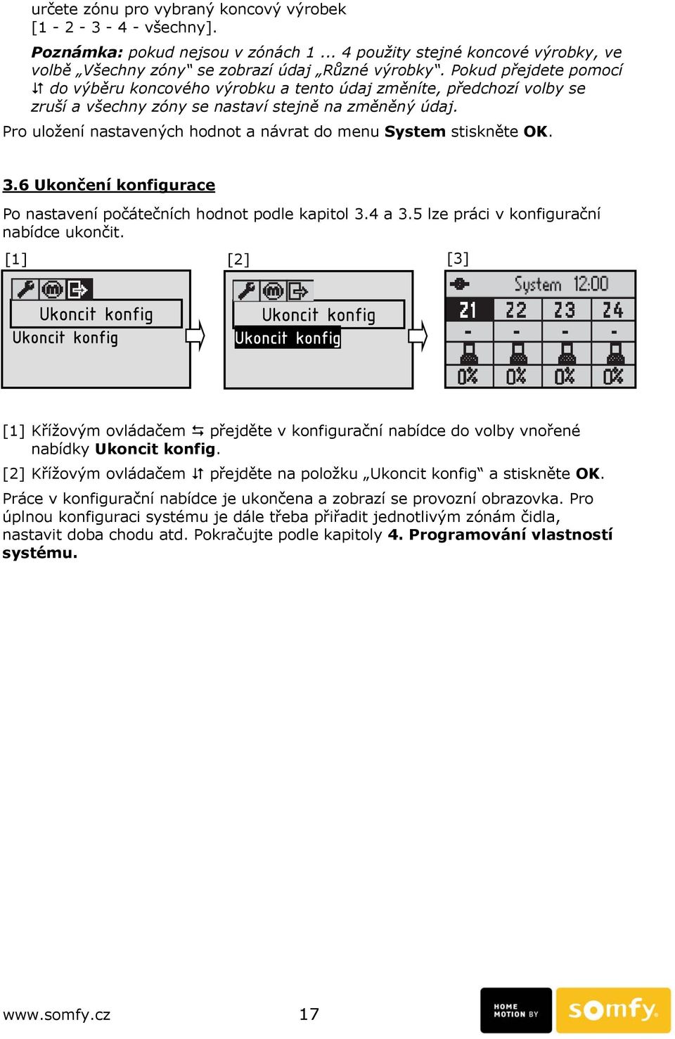 Pro uložení nastavených hodnot a návrat do menu System stiskněte OK. 3.6 Ukončení konfigurace Po nastavení počátečních hodnot podle kapitol 3.4 a 3.5 lze práci v konfigurační nabídce ukončit.