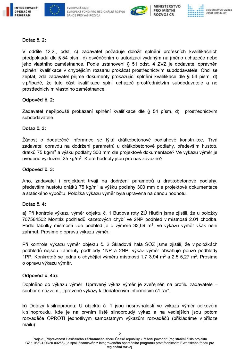 4 ZVZ je dodavatel oprávněn splnění kvalifikace v chybějícím rozsahu prokázat prostřednictvím subdodavatele. Chci se zeptat, zda zadavatel přijme dokumenty prokazující splnění kvalifikace dle 54 písm.