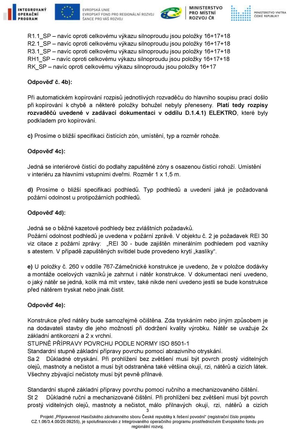 položky 16+17 Odpověď č. 4b): Při automatickém kopírování rozpisů jednotlivých rozvaděču do hlavního soupisu prací došlo při kopírování k chybě a některé položky bohužel nebyly přeneseny.