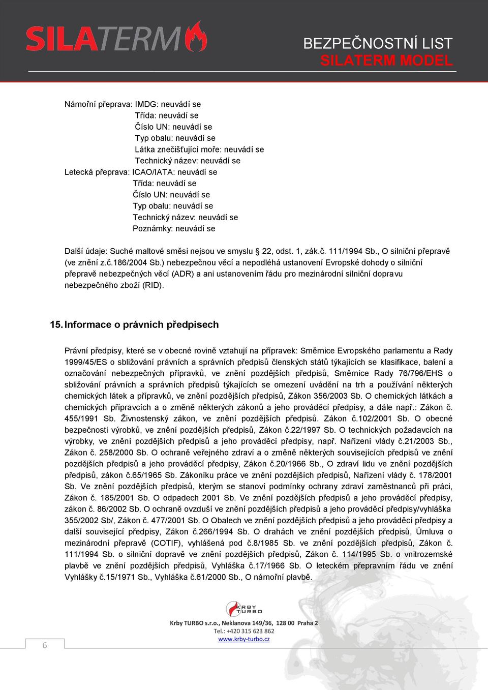 ) nebezpečnou věcí a nepodléhá ustanovení Evropské dohody o silniční přepravě nebezpečných věcí (ADR) a ani ustanovením řádu pro mezinárodní silniční dopravu nebezpečného zboží (RID). 15.