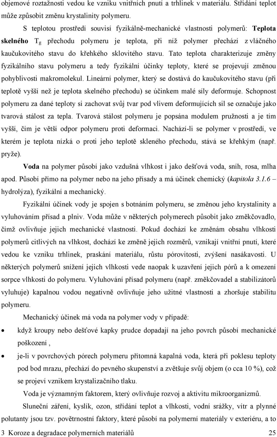 sklovitého stavu. Tato teplota charakterizuje změny fyzikálního stavu polymeru a tedy fyzikální účinky teploty, které se projevují změnou pohyblivosti makromolekul.