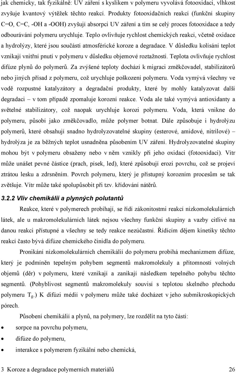 Teplo ovlivňuje rychlost chemických reakcí, včetně oxidace a hydrolýzy, které jsou součástí atmosférické koroze a degradace.